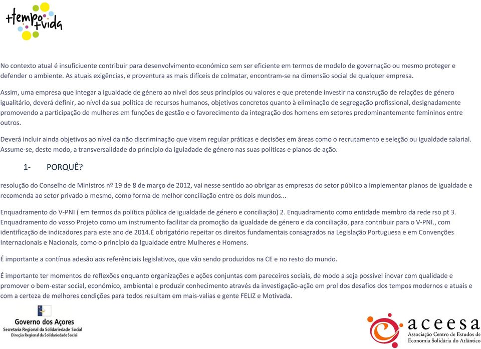 Assim, uma empresa que integar a igualdade de género ao nível dos seus princípios ou valores e que pretende investir na construção de relações de género igualitário, deverá definir, ao nível da sua