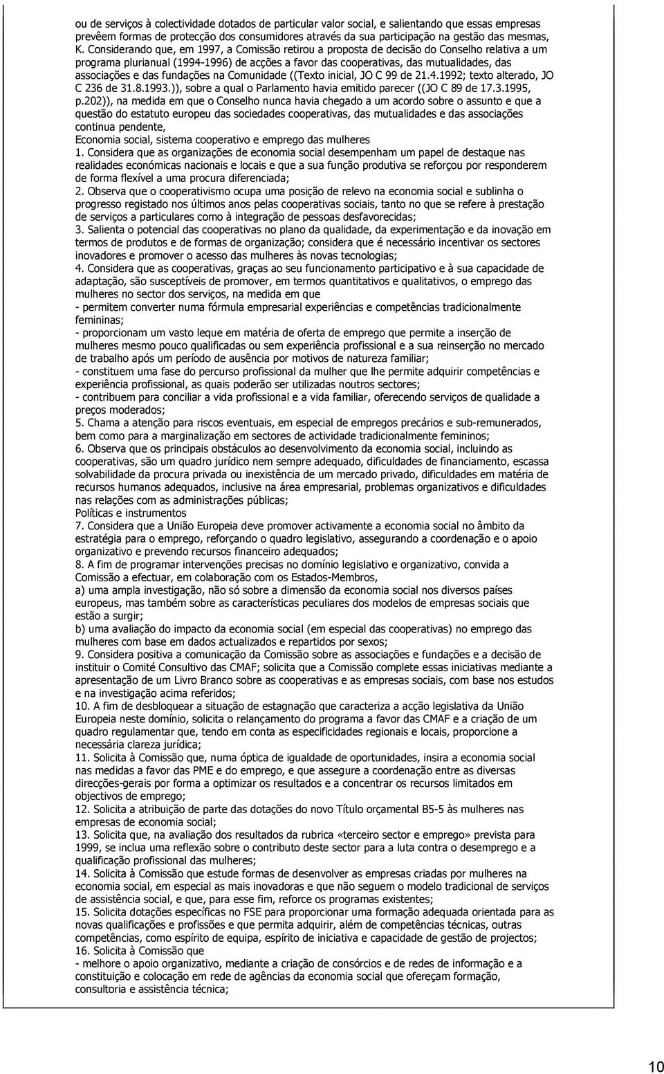 das fundações na Comunidade ((Texto inicial, JO C 99 de 21.4.1992; texto alterado, JO C 236 de 31.8.1993.)), sobre a qual o Parlamento havia emitido parecer ((JO C 89 de 17.3.1995, p.