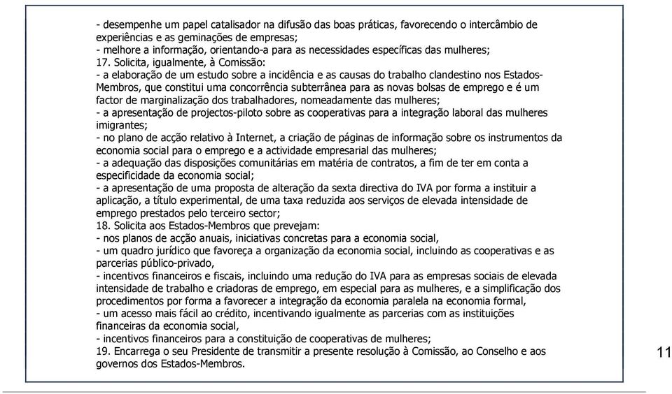 Solicita, igualmente, à Comissão: - a elaboração de um estudo sobre a incidência e as causas do trabalho clandestino nos Estados- Membros, que constitui uma concorrência subterrânea para as novas