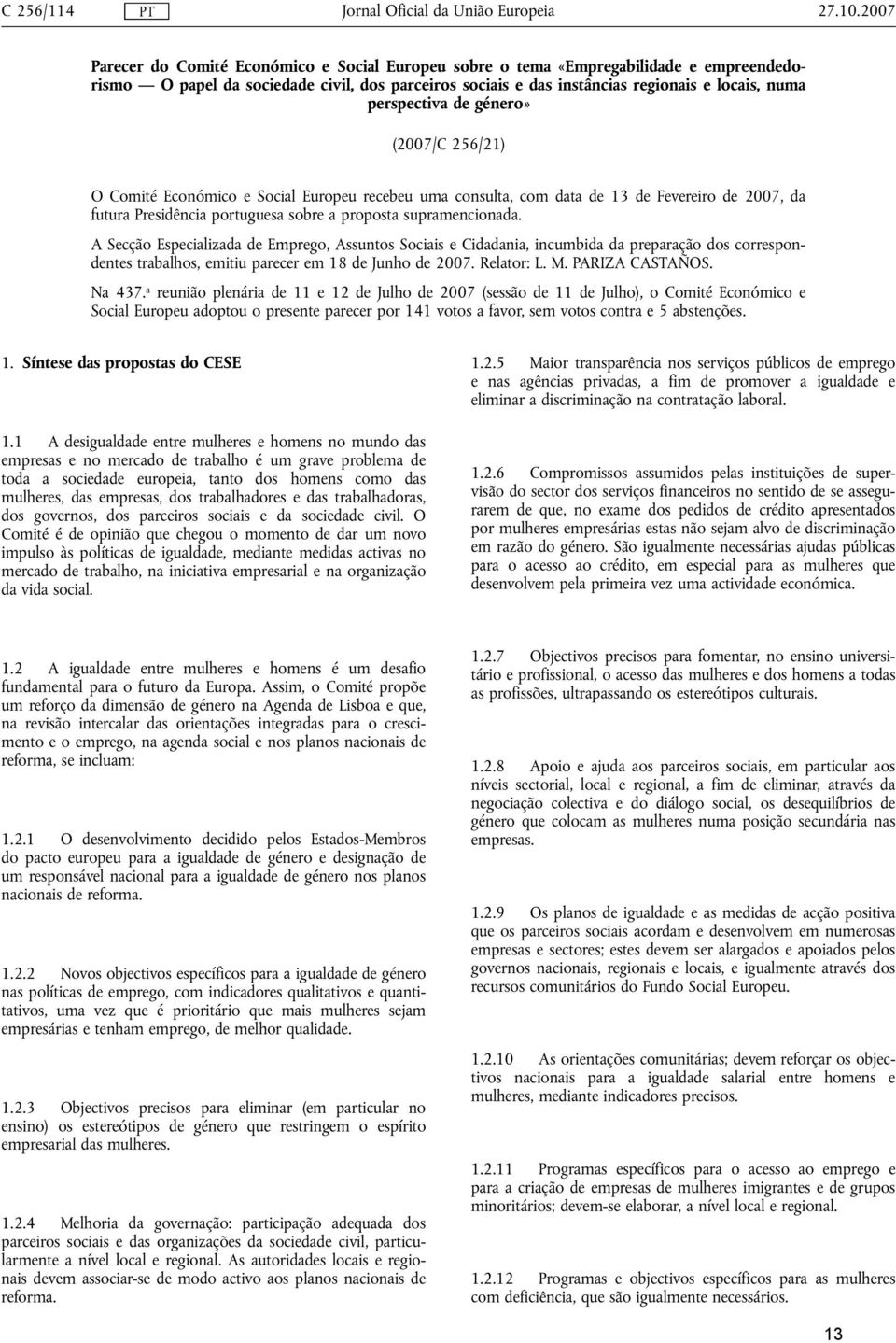 perspectiva de género» (2007/C 256/21) O Comité Económico e Social Europeu recebeu uma consulta, com data de 13 de Fevereiro de 2007, da futura Presidência portuguesa sobre a proposta supramencionada.