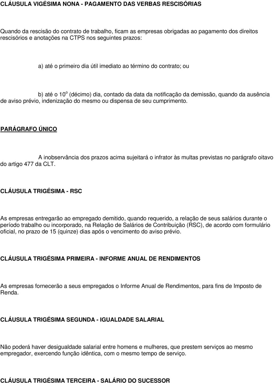 indenização do mesmo ou dispensa de seu cumprimento. A inobservância dos prazos acima sujeitará o infrator às multas previstas no parágrafo oitavo do artigo 477 da CLT.