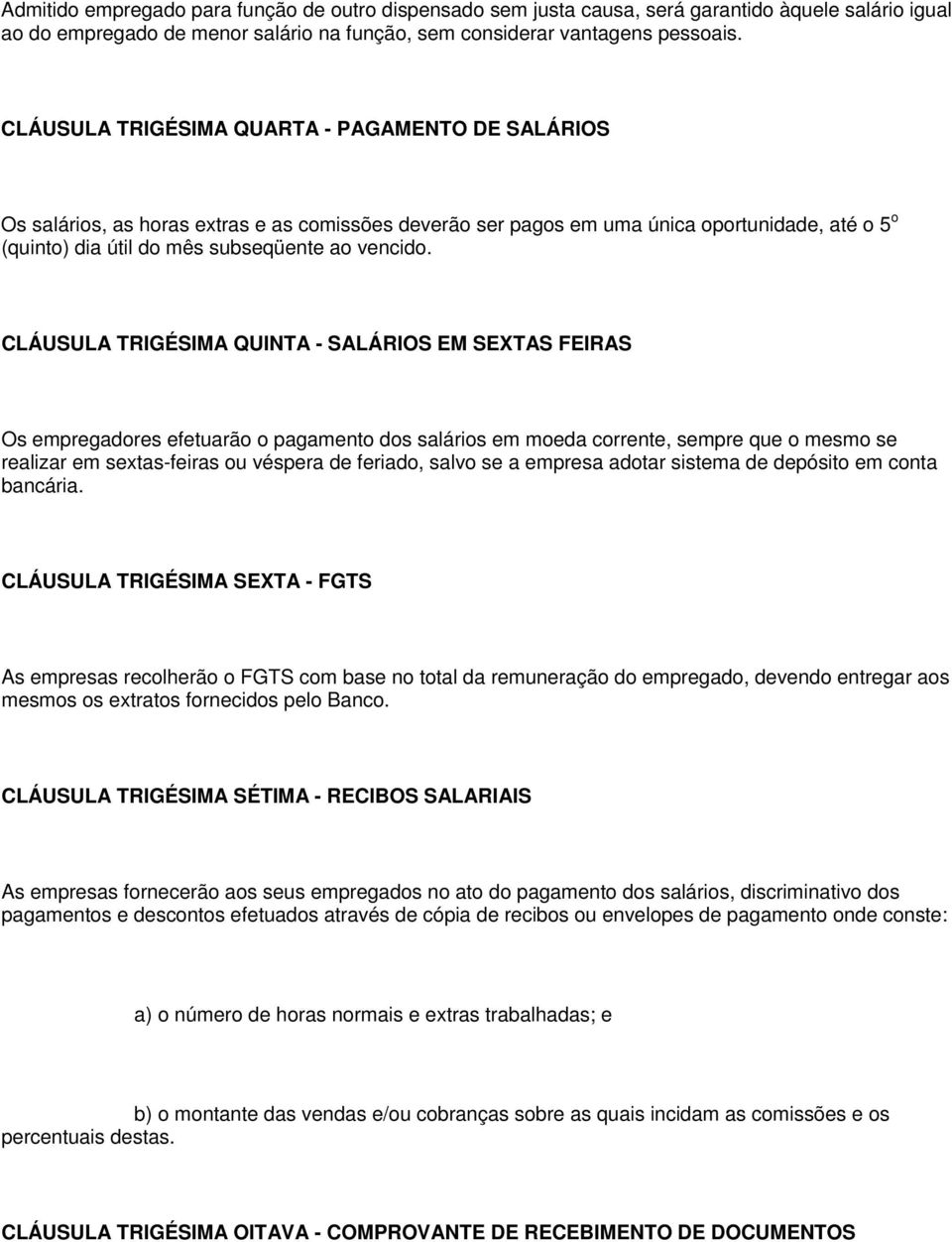 CLÁUSULA TRIGÉSIMA QUINTA - SALÁRIOS EM SEXTAS FEIRAS Os empregadores efetuarão o pagamento dos salários em moeda corrente, sempre que o mesmo se realizar em sextas-feiras ou véspera de feriado,