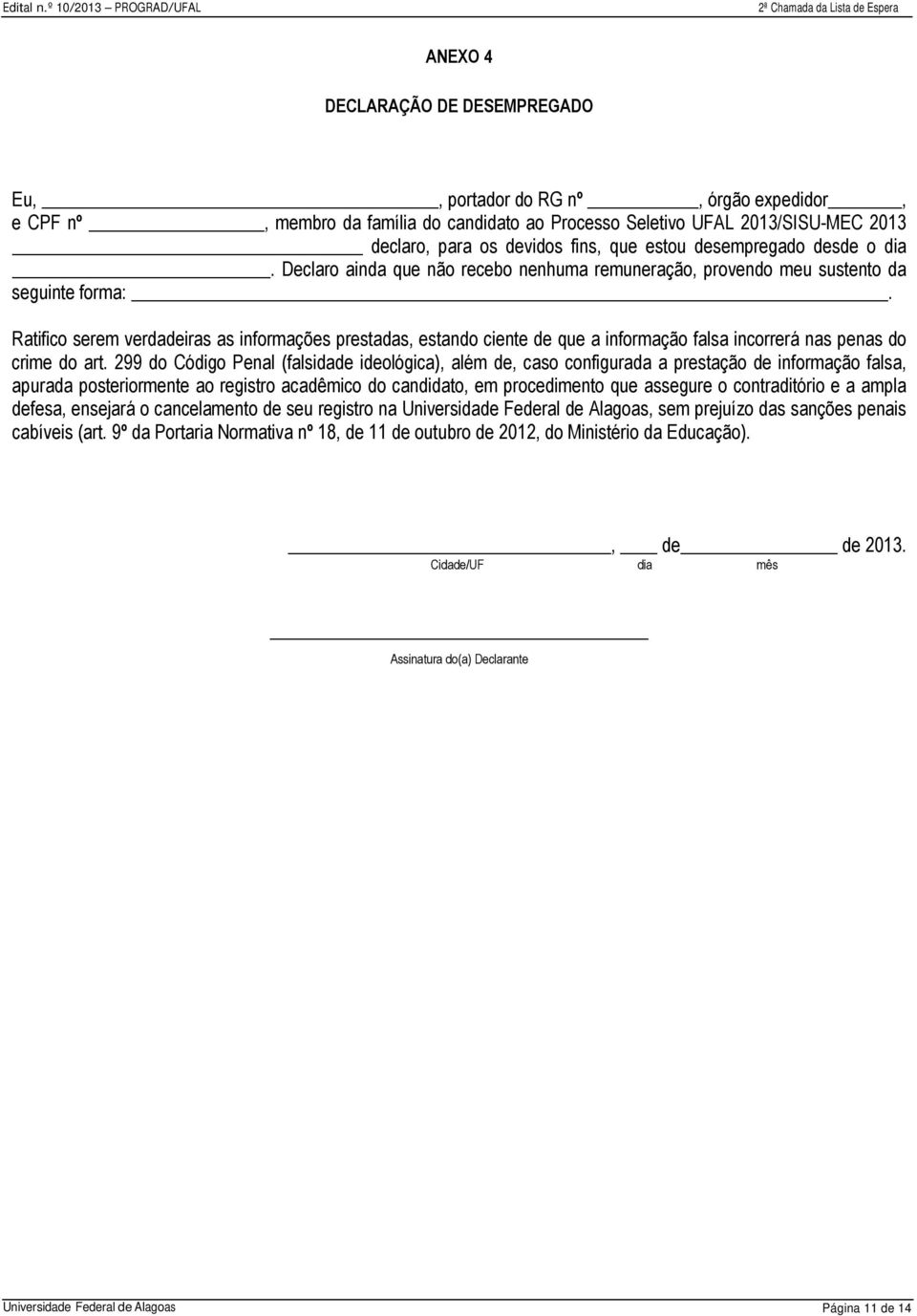 Ratifico serem verdadeiras as informações prestadas, estando ciente de que a informação falsa incorrerá nas penas do crime do art.