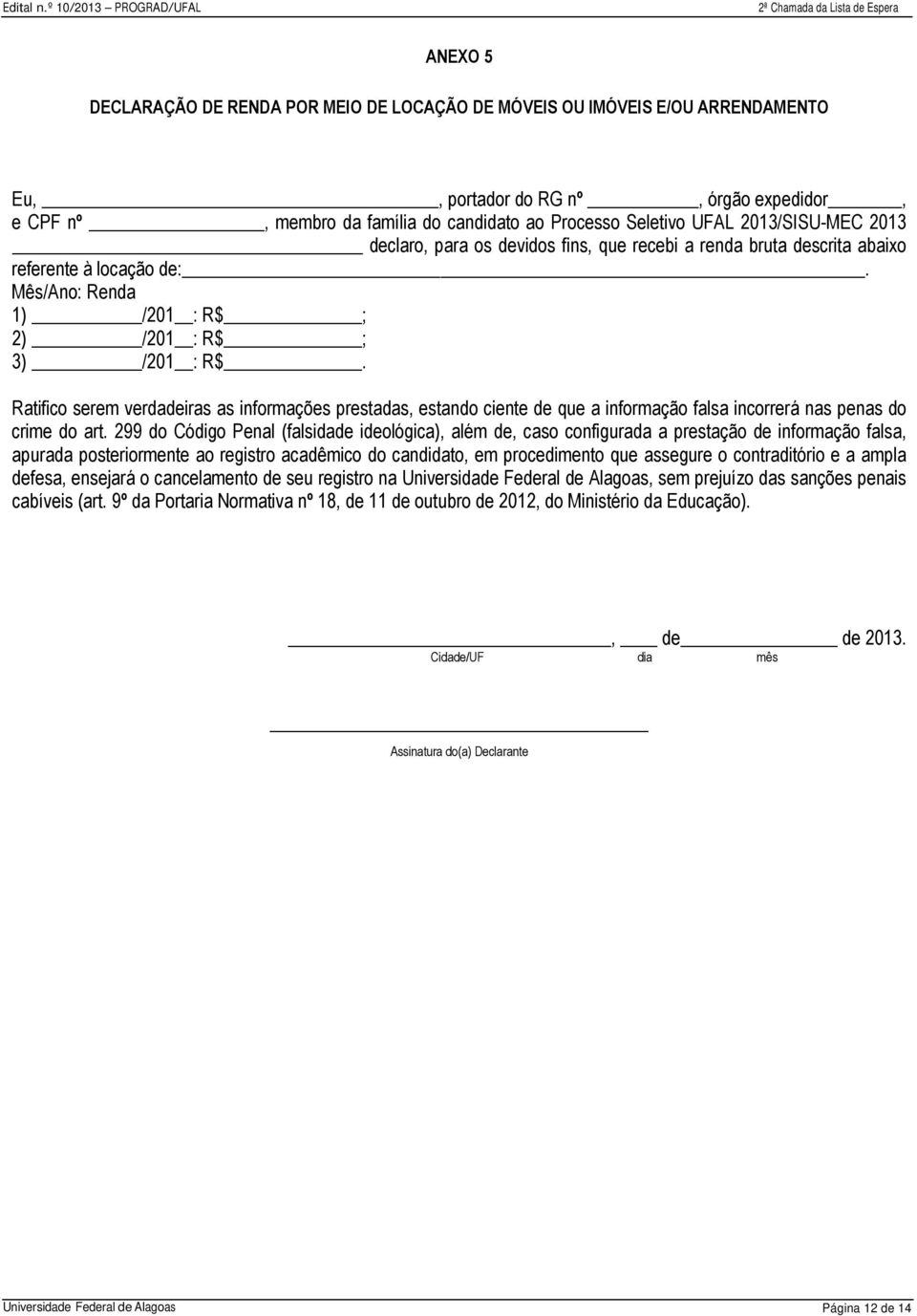 Ratifico serem verdadeiras as informações prestadas, estando ciente de que a informação falsa incorrerá nas penas do crime do art.