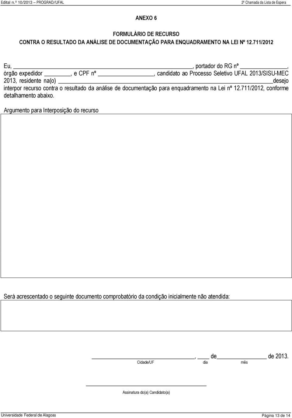 contra o resultado da análise de documentação para enquadramento na Lei nº 12.711/2012, conforme detalhamento abaixo.