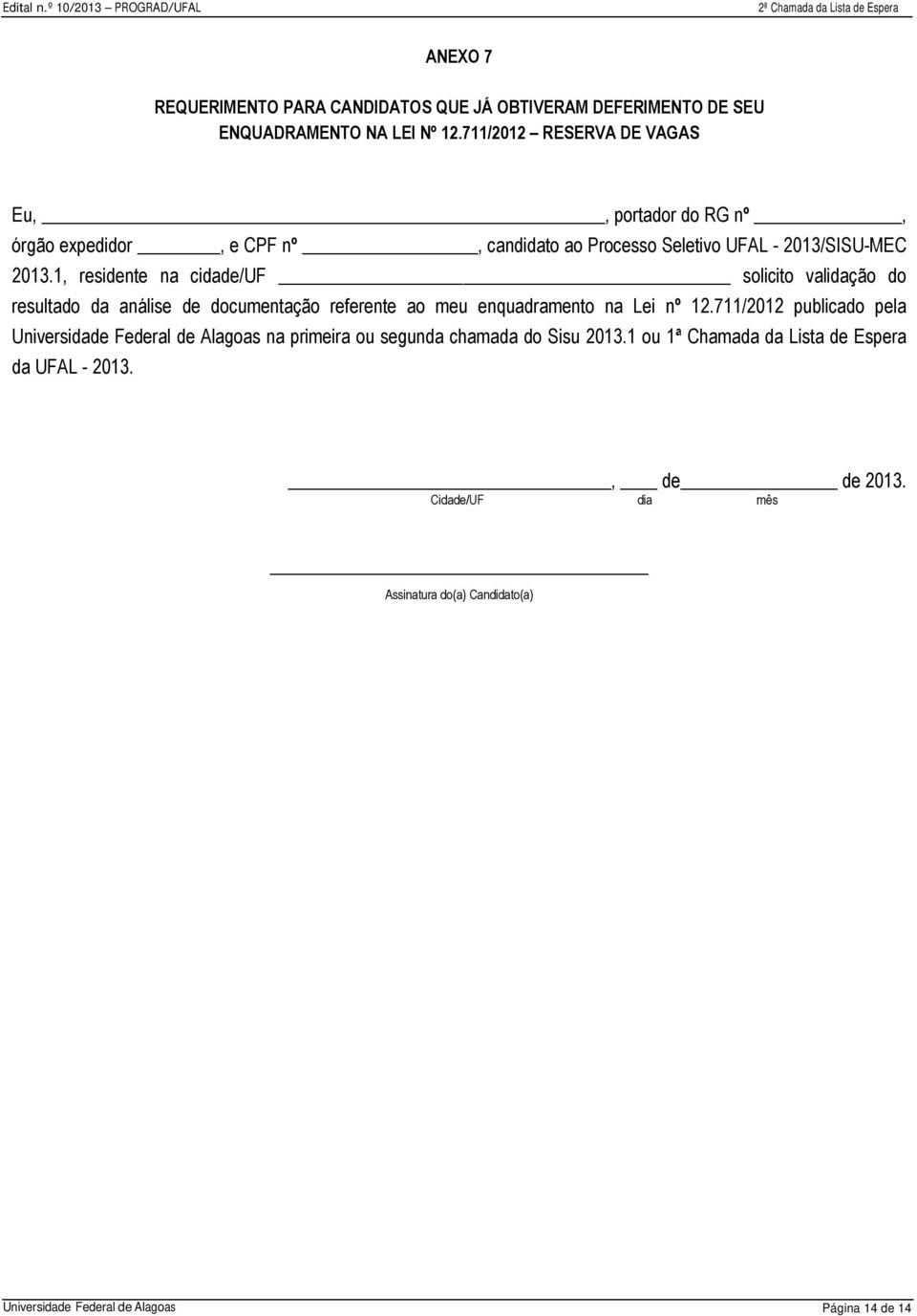 1, residente na cidade/uf solicito validação do resultado da análise de documentação referente ao meu enquadramento na Lei nº 12.