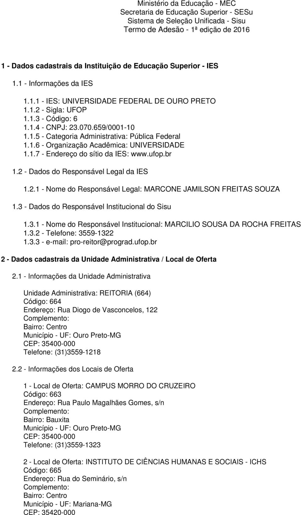 1.6 - Organização Acadêmica: UNIVERSIDADE 1.1.7 - Endereço do sítio da IES: www.ufop.br 1.2 - Dados do Responsável Legal da IES 1.2.1 - Nome do Responsável Legal: MARCONE JAMILSON FREITAS SOUZA 1.