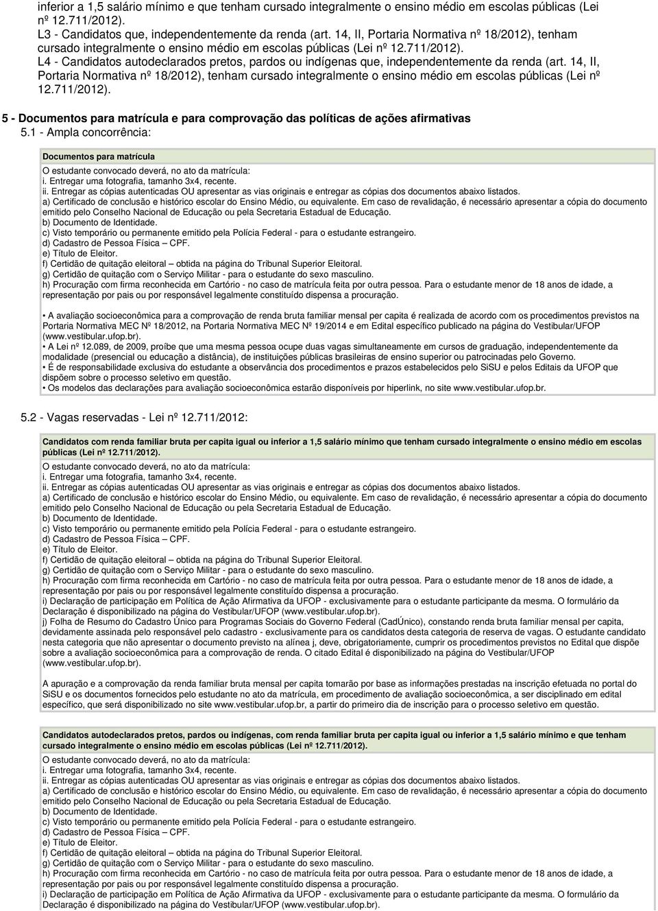 L4 - Candidatos autodeclarados pretos, pardos ou indígenas que, independentemente da renda (art.  5 - Documentos para matrícula e para comprovação das políticas de ações afirmativas 5.