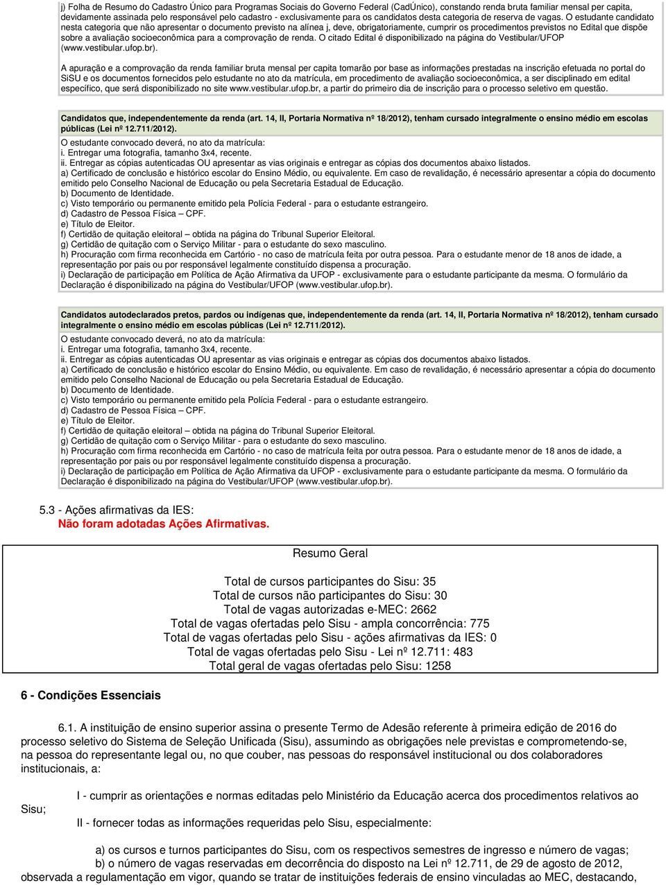 O estudante candidato nesta categoria que não apresentar o documento previsto na alínea j, deve, obrigatoriamente, cumprir os procedimentos previstos no Edital que dispõe sobre a avaliação