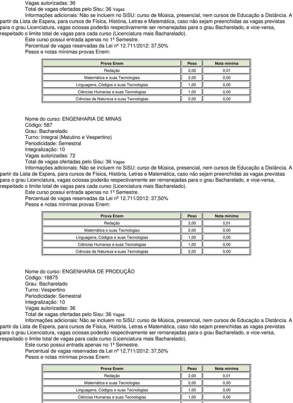 autorizadas: 72 Total de vagas ofertadas pelo Sisu: 36 Vagas Nome do curso: ENGENHARIA DE