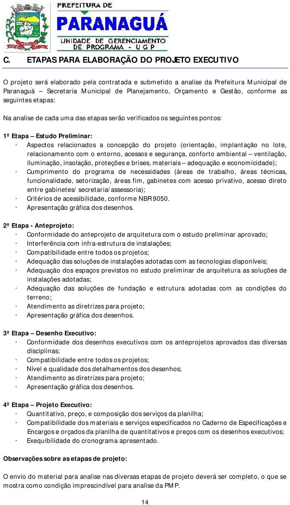 implantação no lote, relacionamento com o entorno, acessos e segurança, conforto ambiental ventilação, iluminação, insolação, proteções e brises, materiais adequação e economicidade); Cumprimento do