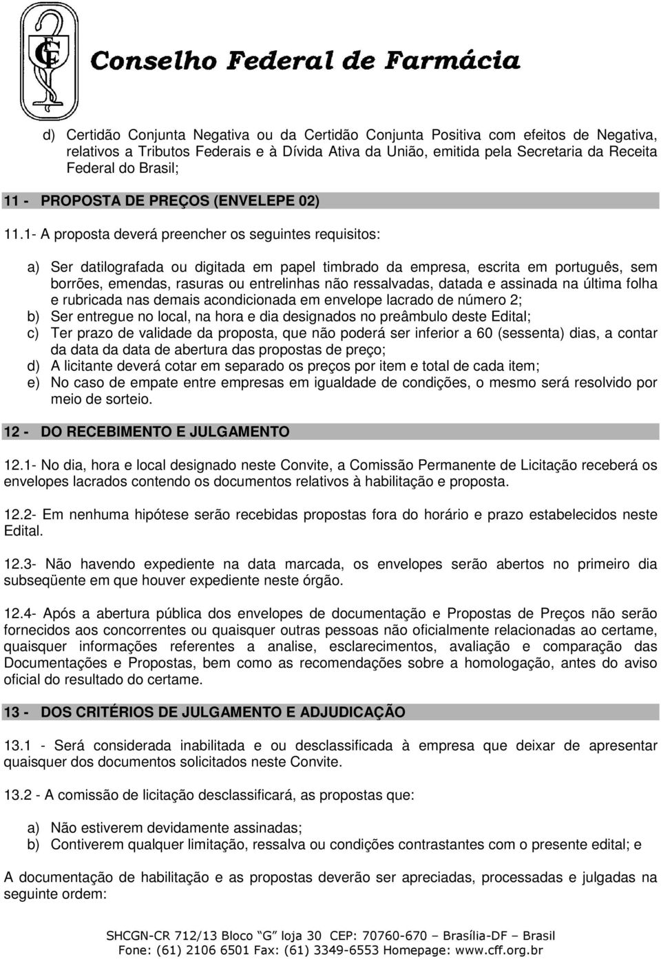 1- A proposta deverá preencher os seguintes requisitos: a) Ser datilografada ou digitada em papel timbrado da empresa, escrita em português, sem borrões, emendas, rasuras ou entrelinhas não