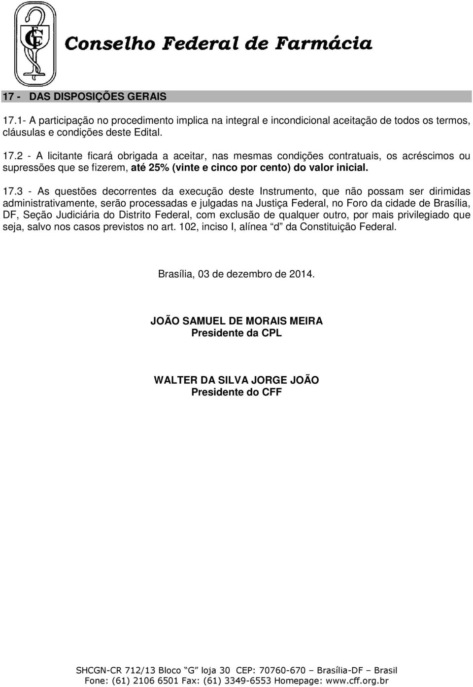 2 - A licitante ficará obrigada a aceitar, nas mesmas condições contratuais, os acréscimos ou supressões que se fizerem, até 25% (vinte e cinco por cento) do valor inicial. 17.