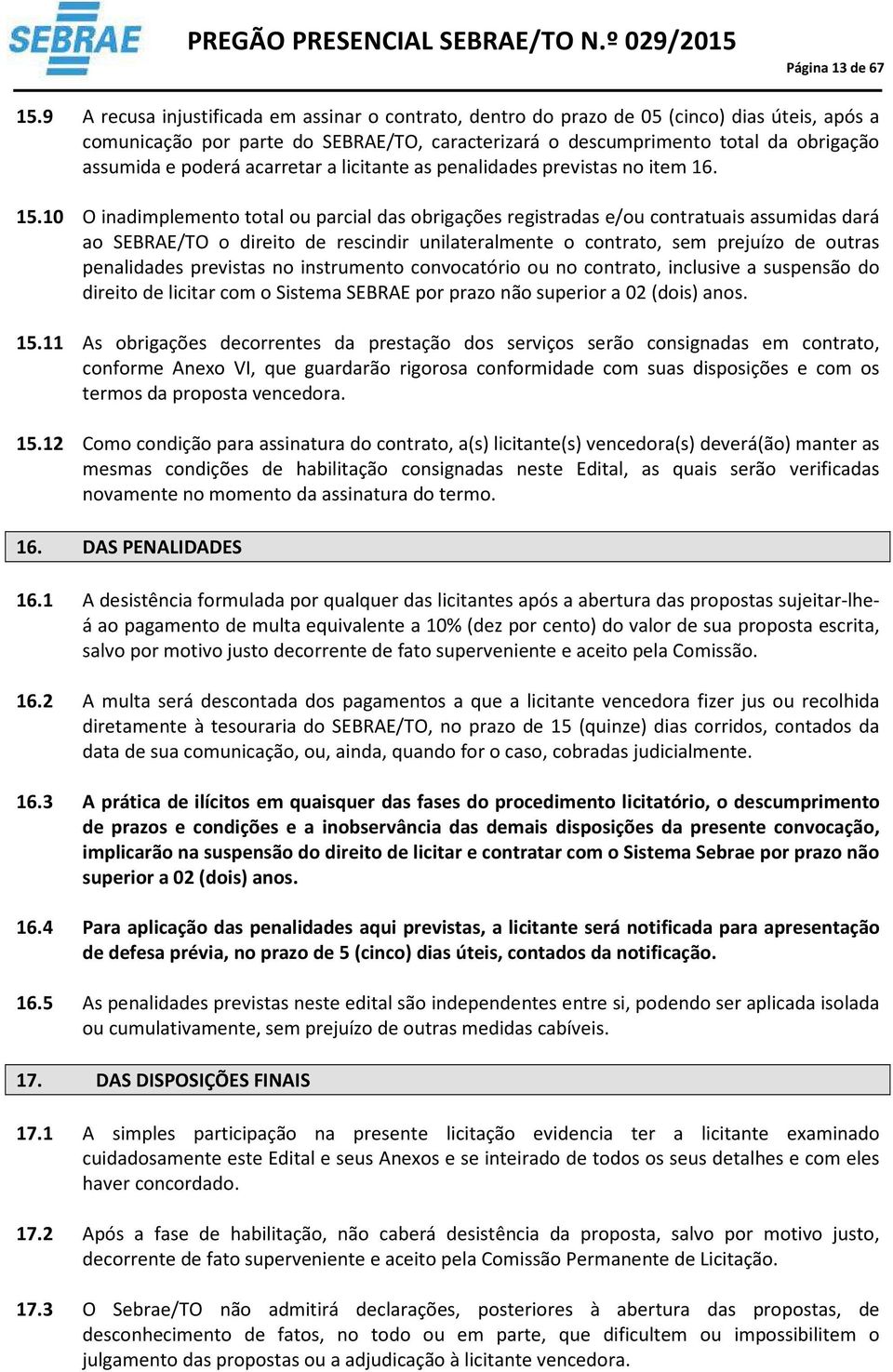 poderá acarretar a licitante as penalidades previstas no item 6. 5.