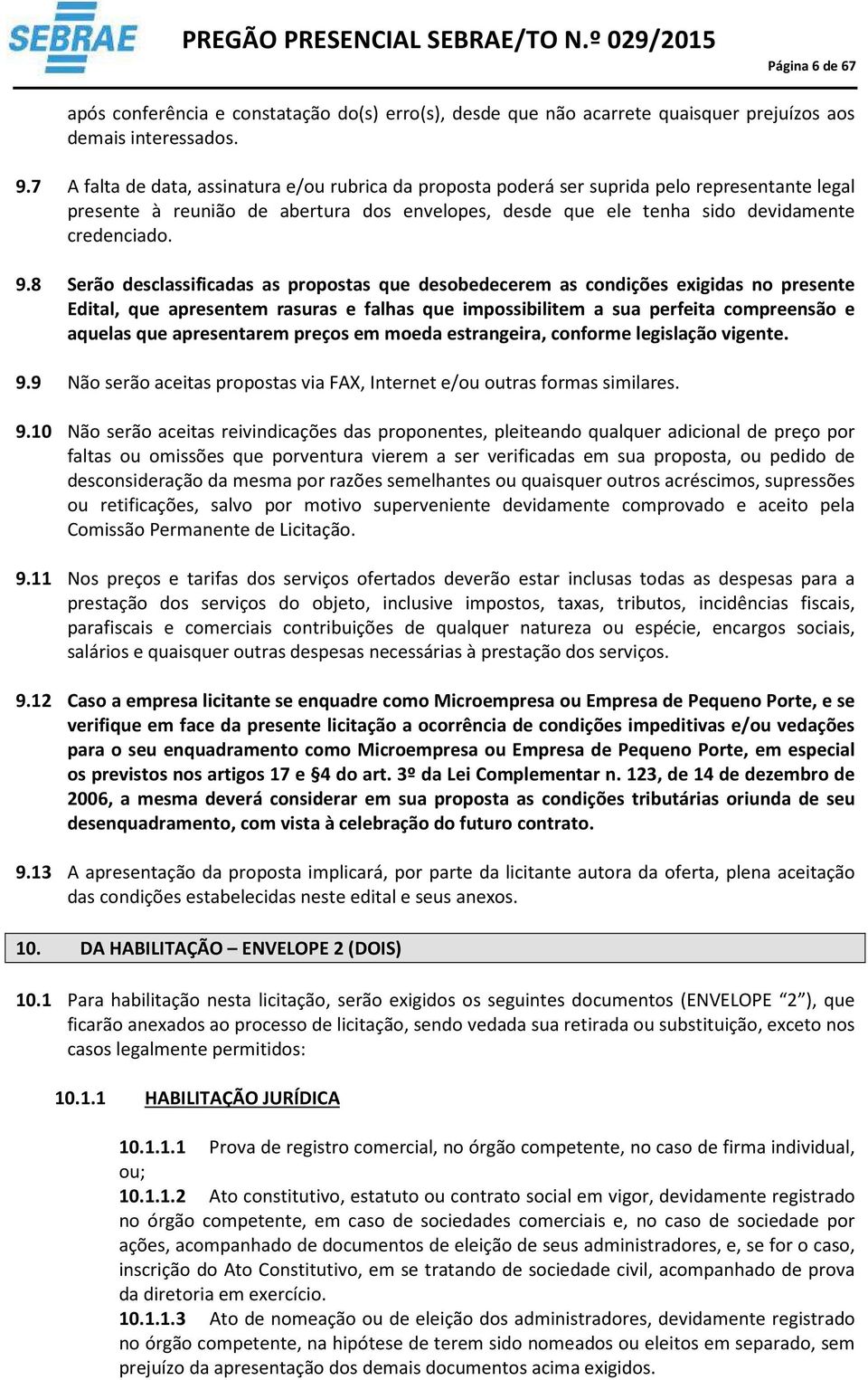 8 Serão desclassificadas as propostas que desobedecerem as condições exigidas no presente Edital, que apresentem rasuras e falhas que impossibilitem a sua perfeita compreensão e aquelas que