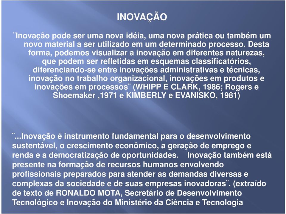 trabalho organizacional, inovações em produtos e inovações em processos (WHIPP E CLARK, 1986; Rogers e Shoemaker,1971 e KIMBERLY e EVANISKO, 1981).