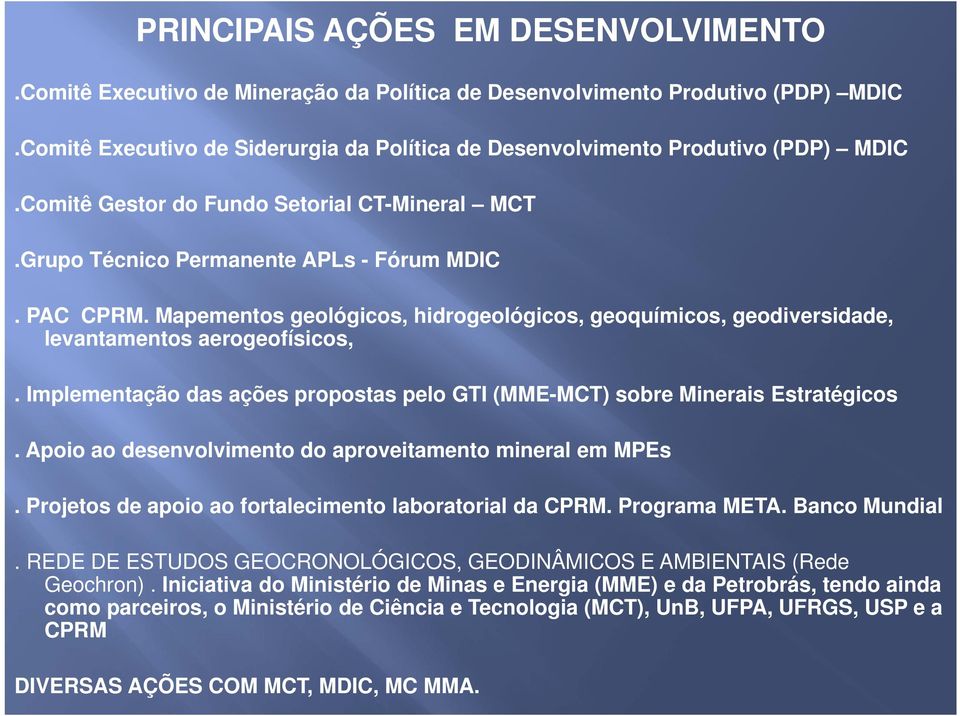 Mapementos geológicos, hidrogeológicos, geoquímicos, geodiversidade, levantamentos aerogeofísicos,. Implementação das ações propostas pelo GTI (MME-MCT) sobre Minerais Estratégicos.