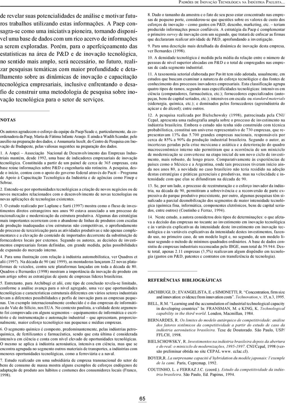 Porém, para o aperfeiçoamento das estatísticas na área de P&D e de inovação tecnológica, no sentido mais amplo, será necessário, no futuro, realizar pesquisas temáticas com maior profundidade e