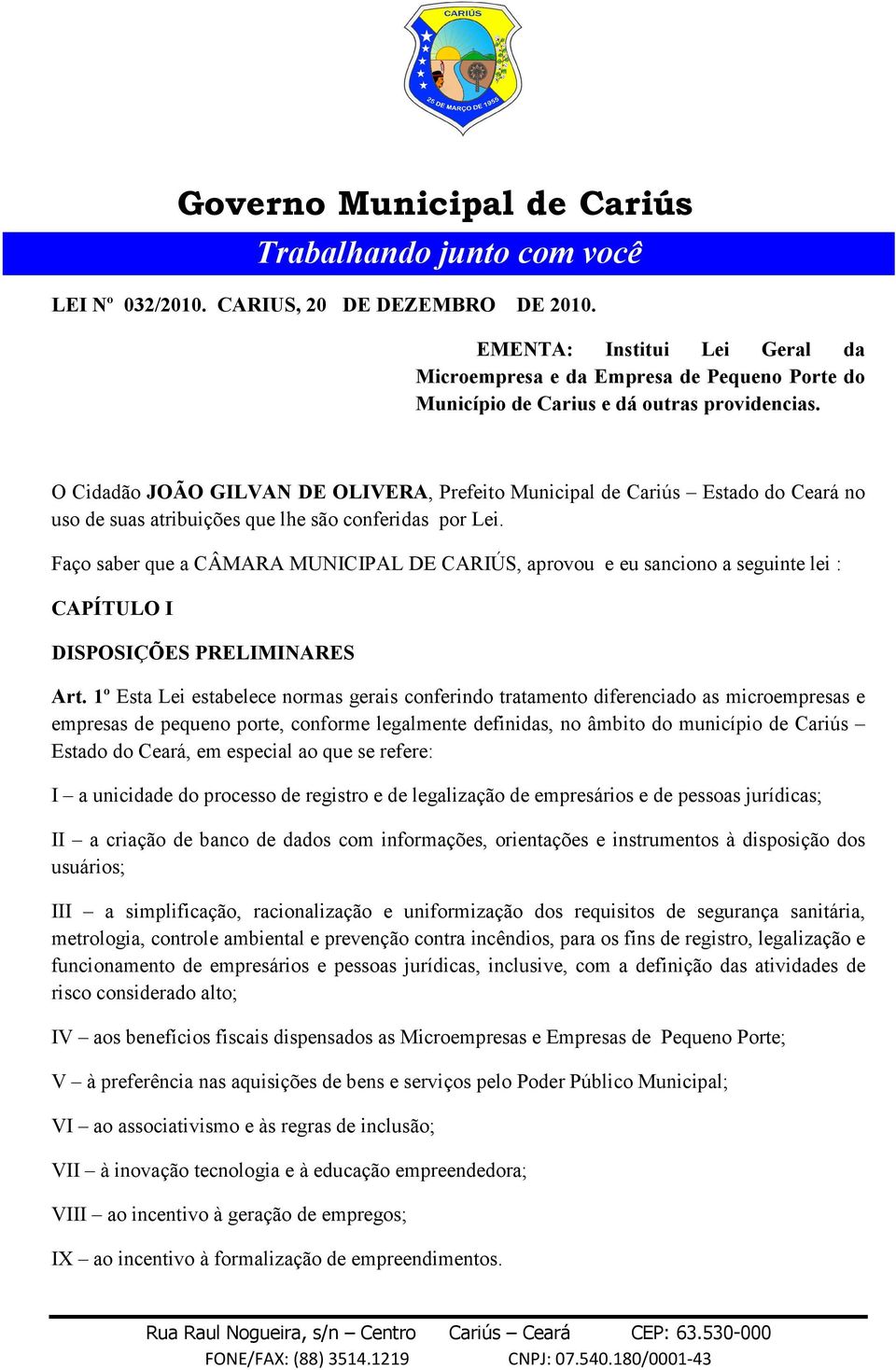 Faço saber que a CÂMARA MUNICIPAL DE CARIÚS, aprovou e eu sanciono a seguinte lei : CAPÍTULO I DISPOSIÇÕES PRELIMINARES Art.