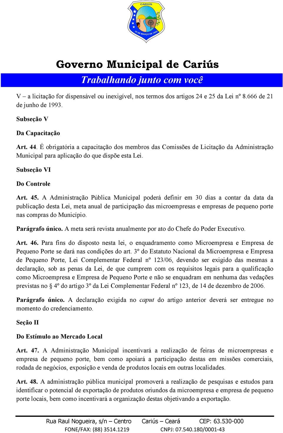 A Administração Pública Municipal poderá definir em 30 dias a contar da data da publicação desta Lei, meta anual de participação das microempresas e empresas de pequeno porte nas compras do Município.