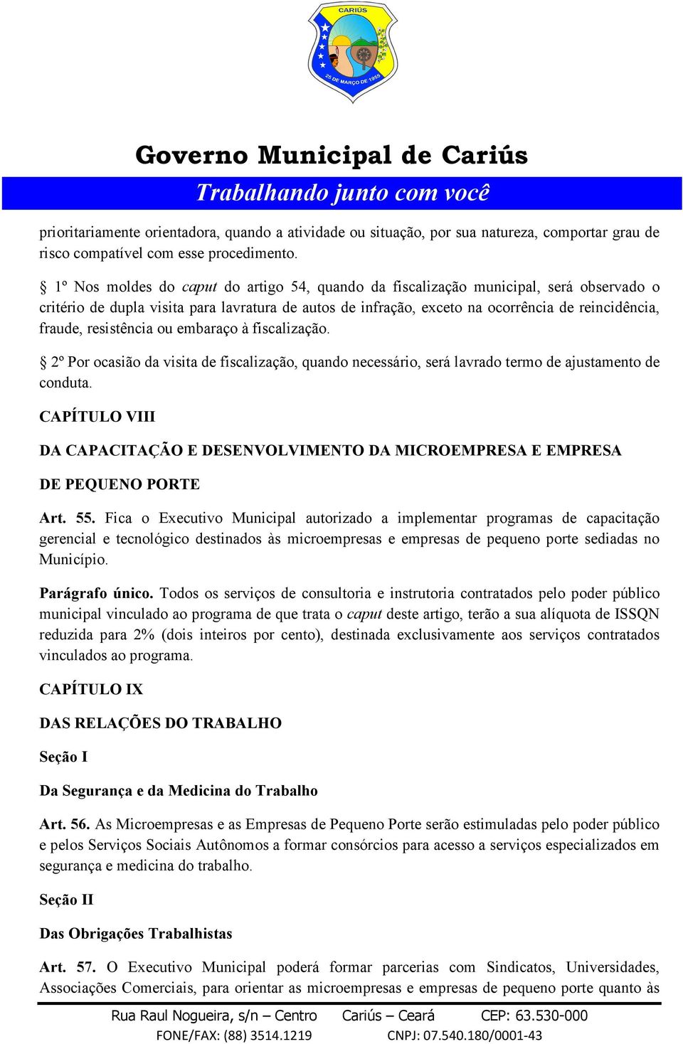 resistência ou embaraço à fiscalização. 2º Por ocasião da visita de fiscalização, quando necessário, será lavrado termo de ajustamento de conduta.