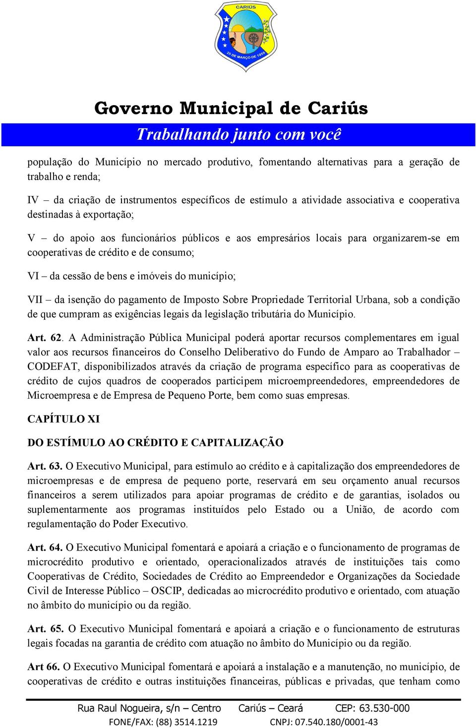 isenção do pagamento de Imposto Sobre Propriedade Territorial Urbana, sob a condição de que cumpram as exigências legais da legislação tributária do Município. Art. 62.