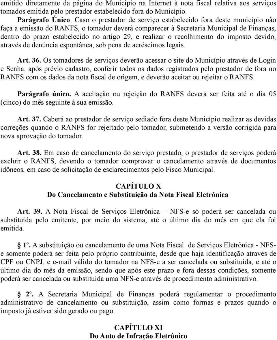 realizar o recolhimento do imposto devido, através de denúncia espontânea, sob pena de acréscimos legais. Art. 36.