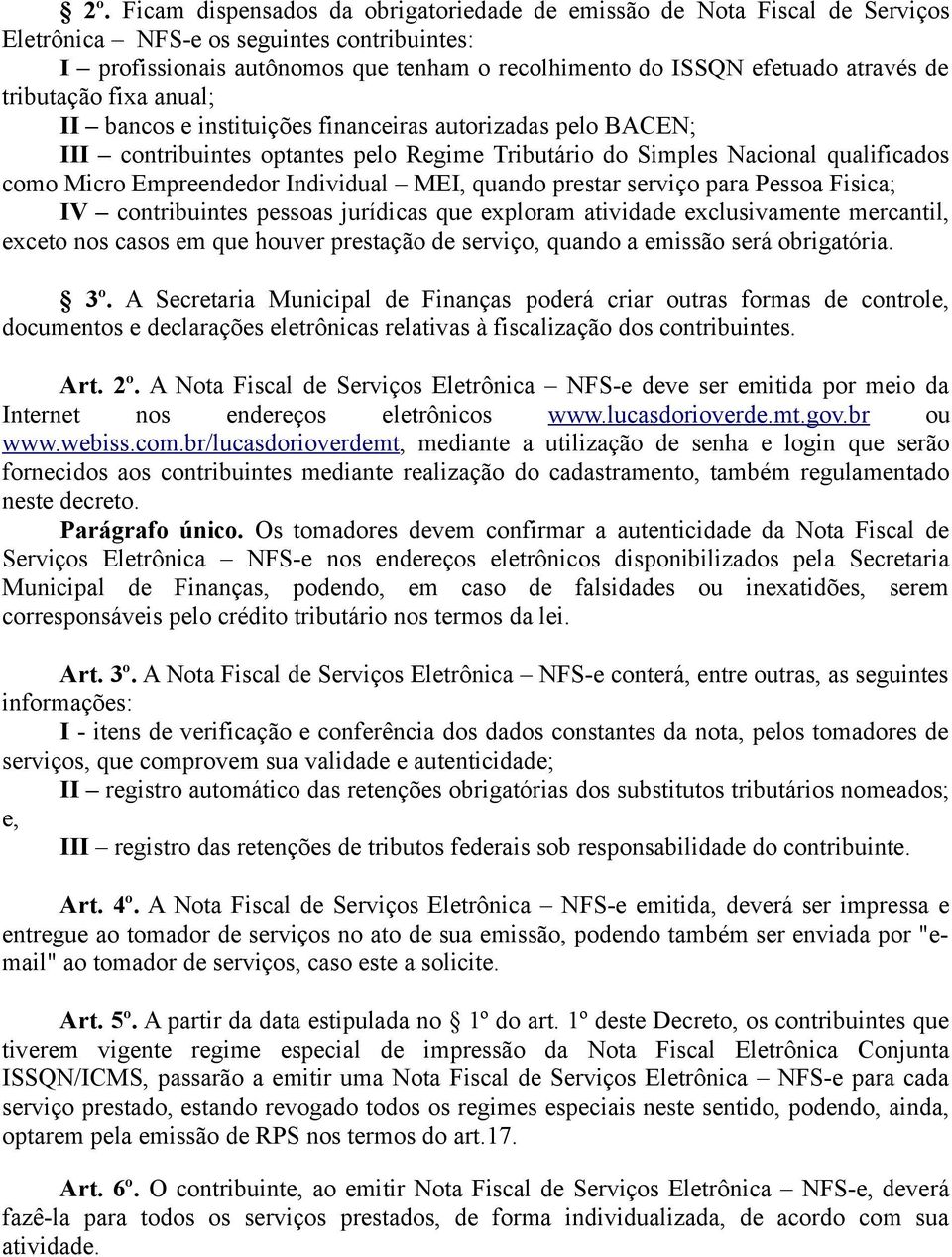 Empreendedor Individual MEI, quando prestar serviço para Pessoa Fisica; IV contribuintes pessoas jurídicas que exploram atividade exclusivamente mercantil, exceto nos casos em que houver prestação de