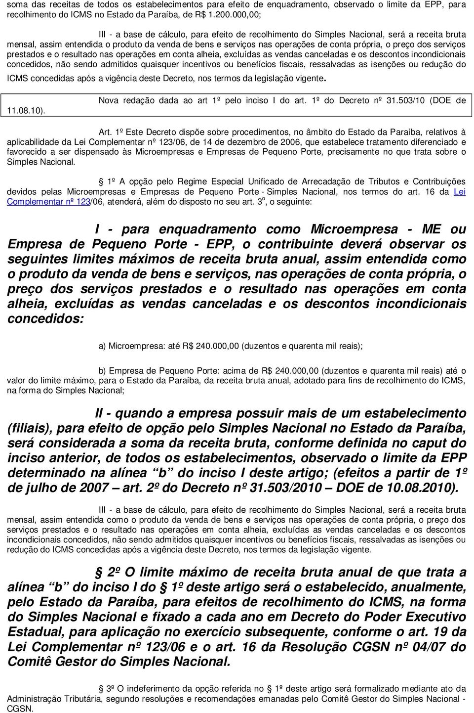 preço dos serviços prestados e o resultado nas operações em conta alheia, excluídas as vendas canceladas e os descontos incondicionais concedidos, não sendo admitidos quaisquer incentivos ou