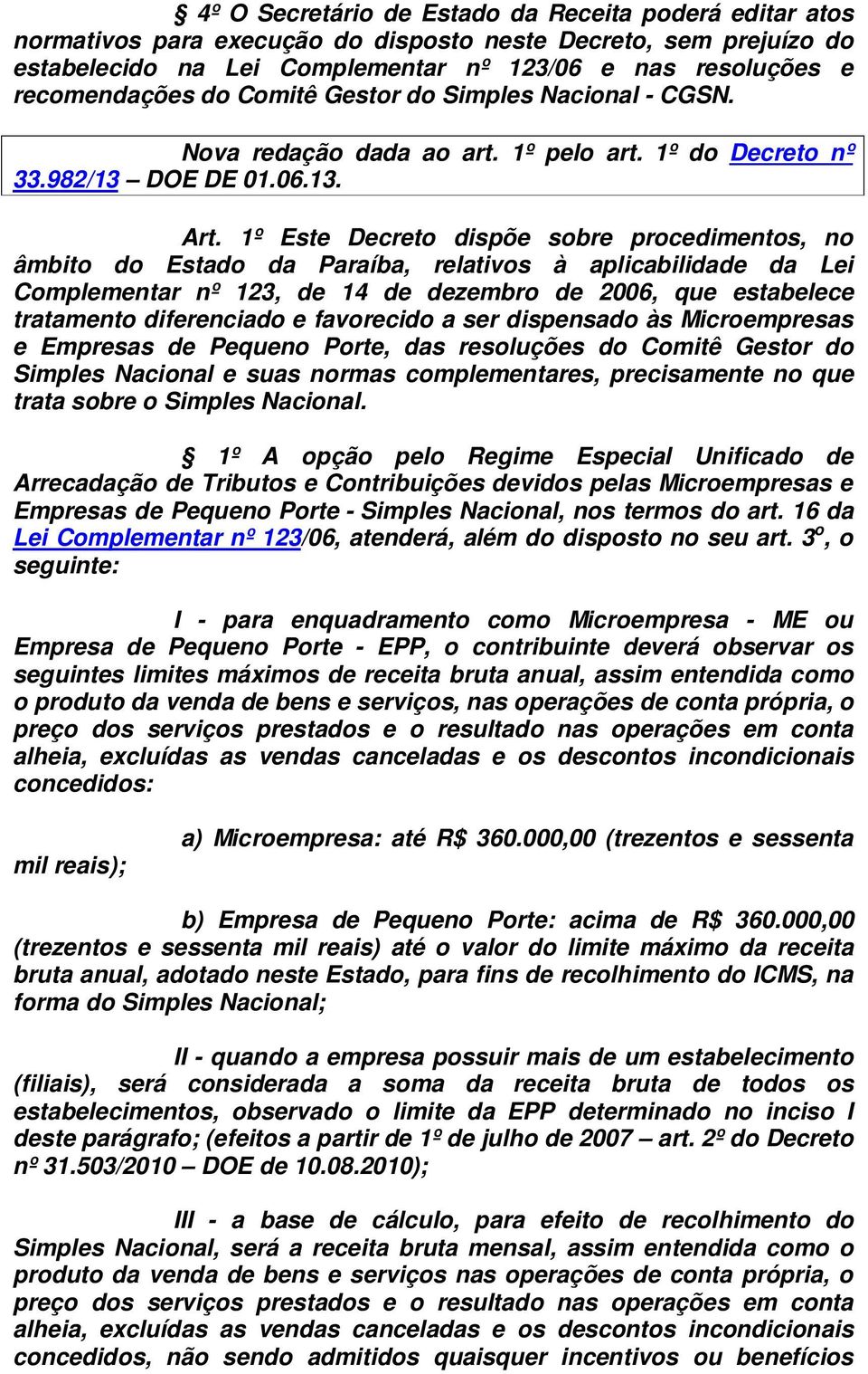 1º Este Decreto dispõe sobre procedimentos, no âmbito do Estado da Paraíba, relativos à aplicabilidade da Lei Complementar nº 123, de 14 de dezembro de 2006, que estabelece tratamento diferenciado e