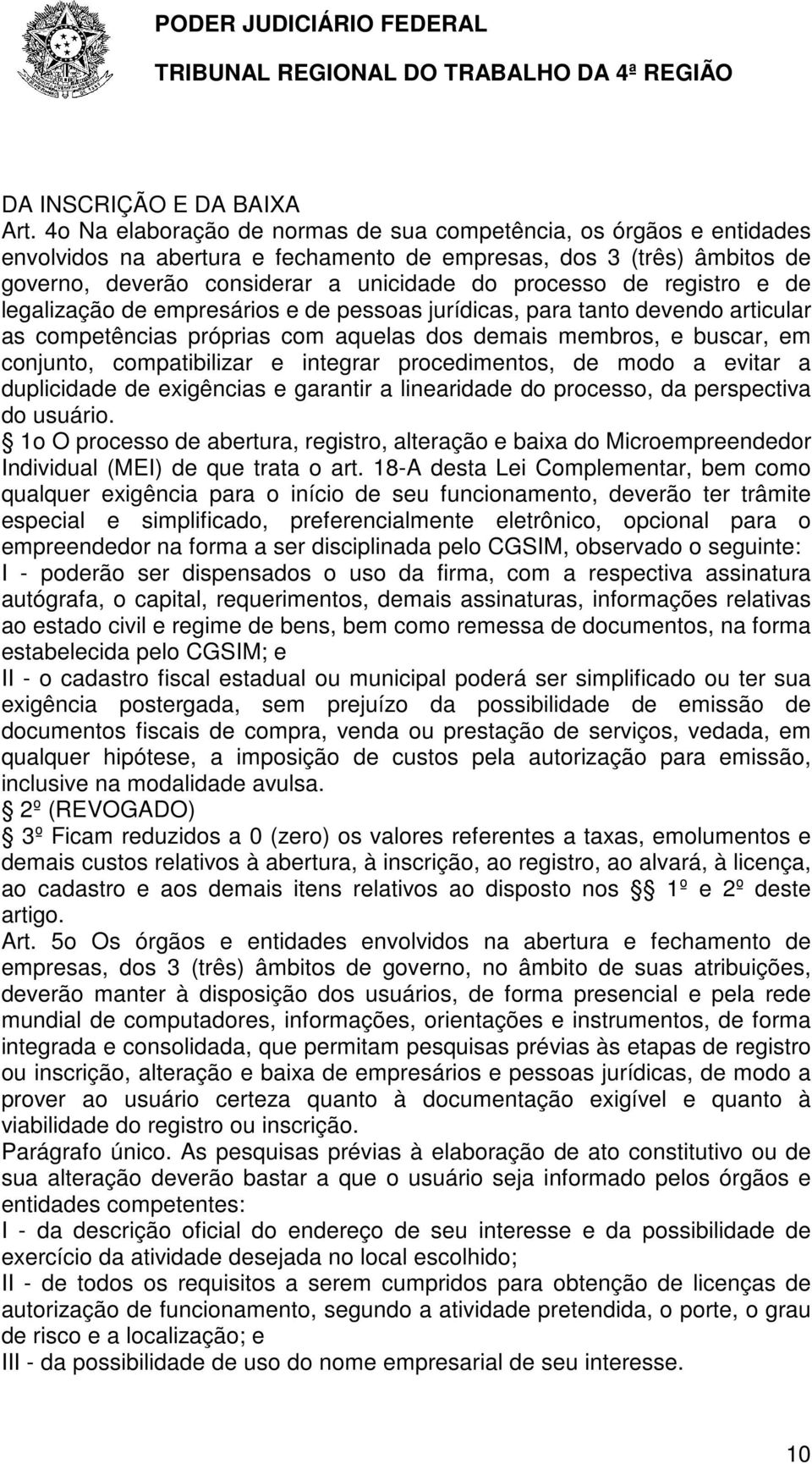 registro e de legalização de empresários e de pessoas jurídicas, para tanto devendo articular as competências próprias com aquelas dos demais membros, e buscar, em conjunto, compatibilizar e integrar