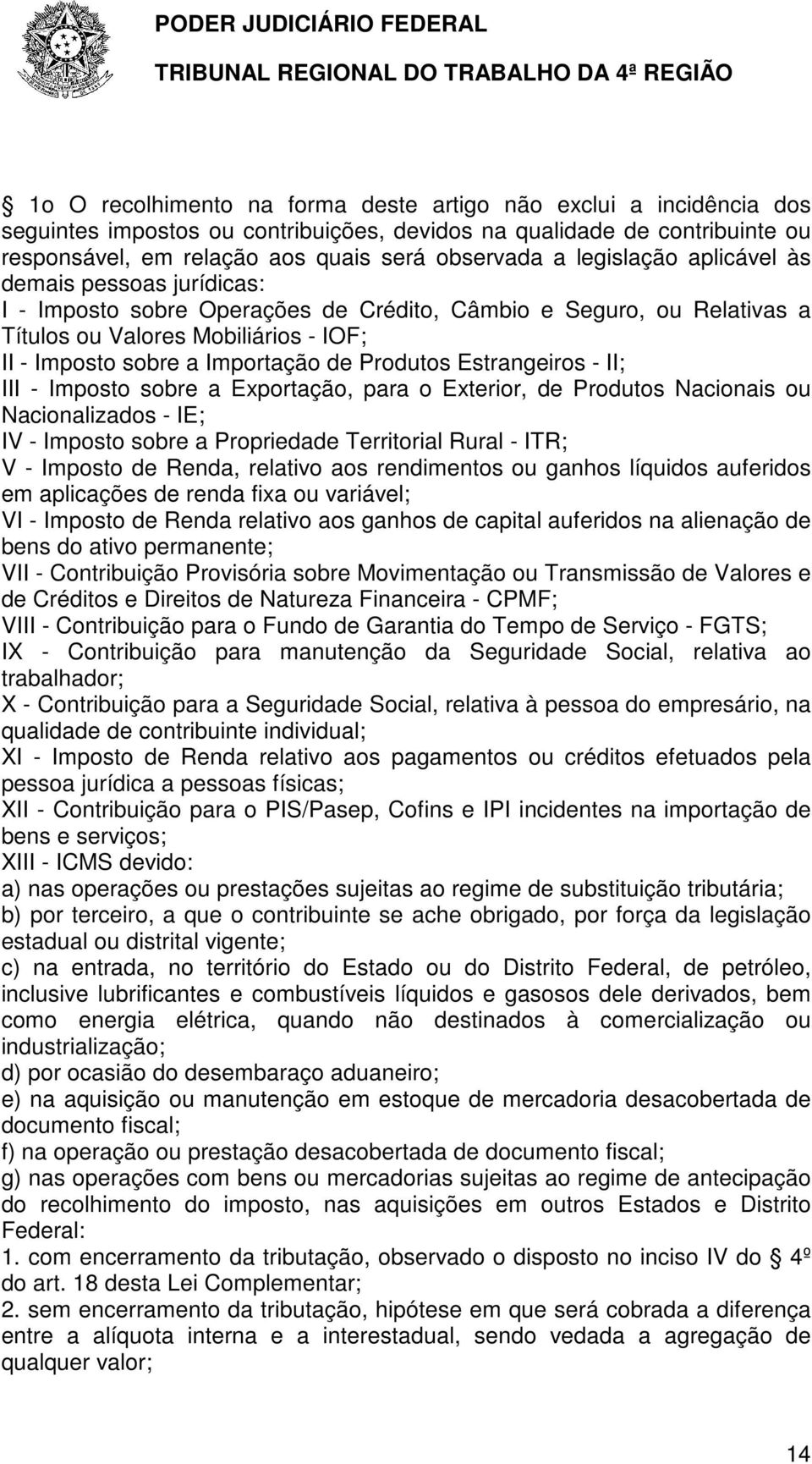 Produtos Estrangeiros - II; III - Imposto sobre a Exportação, para o Exterior, de Produtos Nacionais ou Nacionalizados - IE; IV - Imposto sobre a Propriedade Territorial Rural - ITR; V - Imposto de