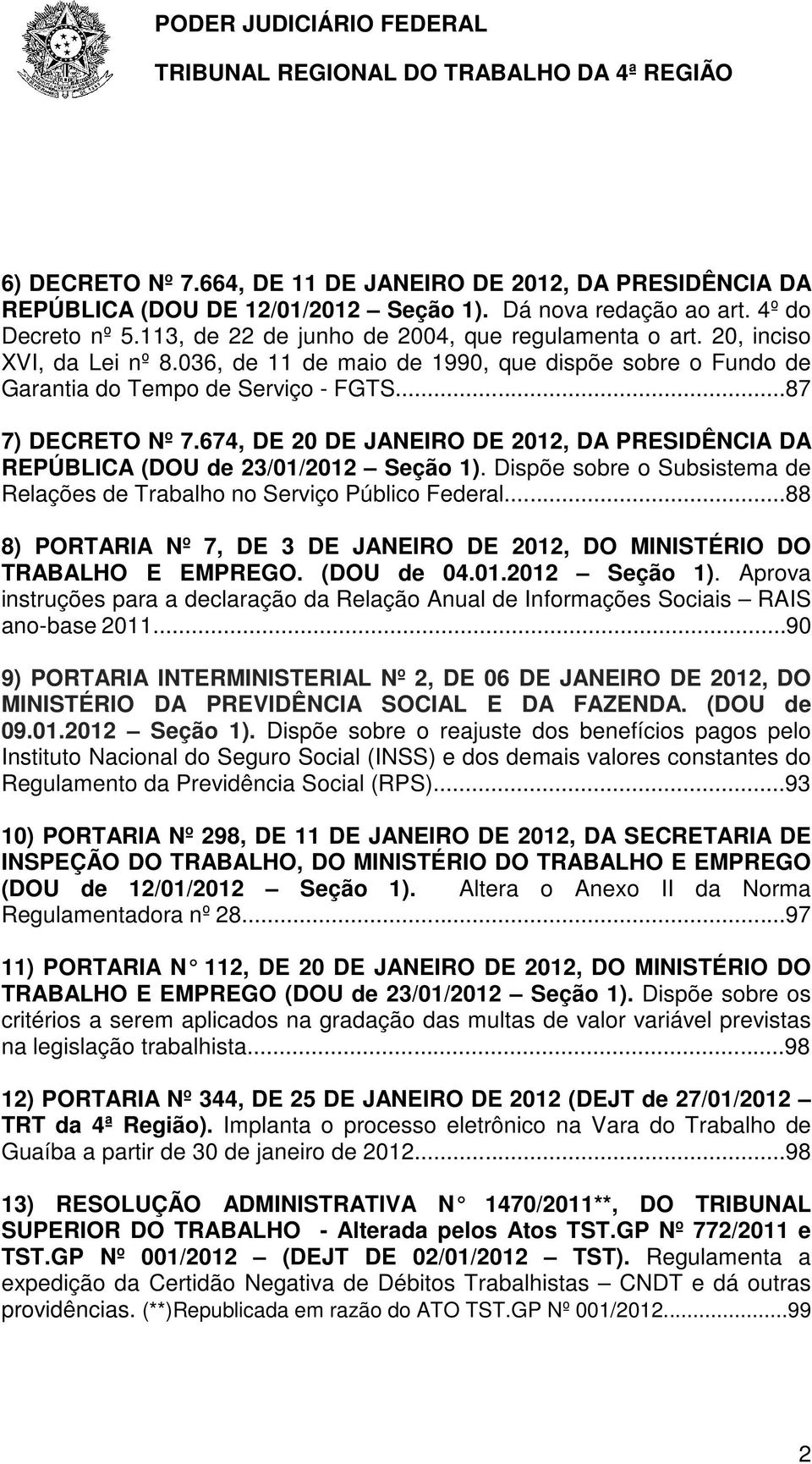 674, DE 20 DE JANEIRO DE 2012, DA PRESIDÊNCIA DA REPÚBLICA (DOU de 23/01/2012 Seção 1). Dispõe sobre o Subsistema de Relações de Trabalho no Serviço Público Federal.