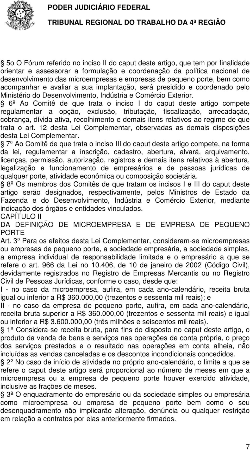 6º Ao Comitê de que trata o inciso I do caput deste artigo compete regulamentar a opção, exclusão, tributação, fiscalização, arrecadação, cobrança, dívida ativa, recolhimento e demais itens relativos