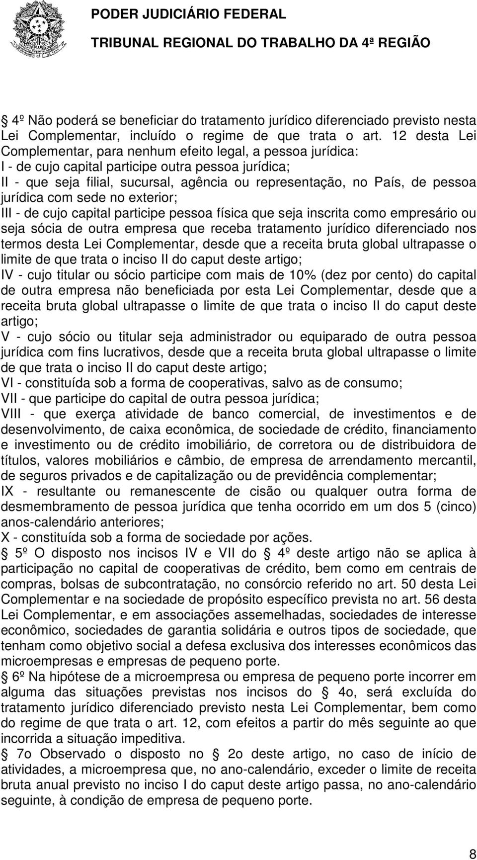 pessoa jurídica com sede no exterior; III - de cujo capital participe pessoa física que seja inscrita como empresário ou seja sócia de outra empresa que receba tratamento jurídico diferenciado nos