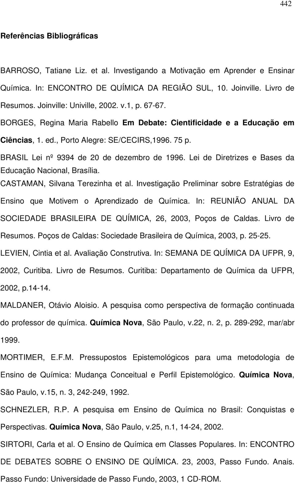 BRASIL Lei nº 9394 de 20 de dezembro de 1996. Lei de Diretrizes e Bases da Educação Nacional, Brasília. CASTAMAN, Silvana Terezinha et al.