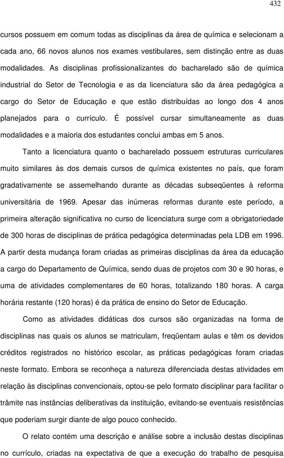 longo dos 4 anos planejados para o currículo. É possível cursar simultaneamente as duas modalidades e a maioria dos estudantes conclui ambas em 5 anos.