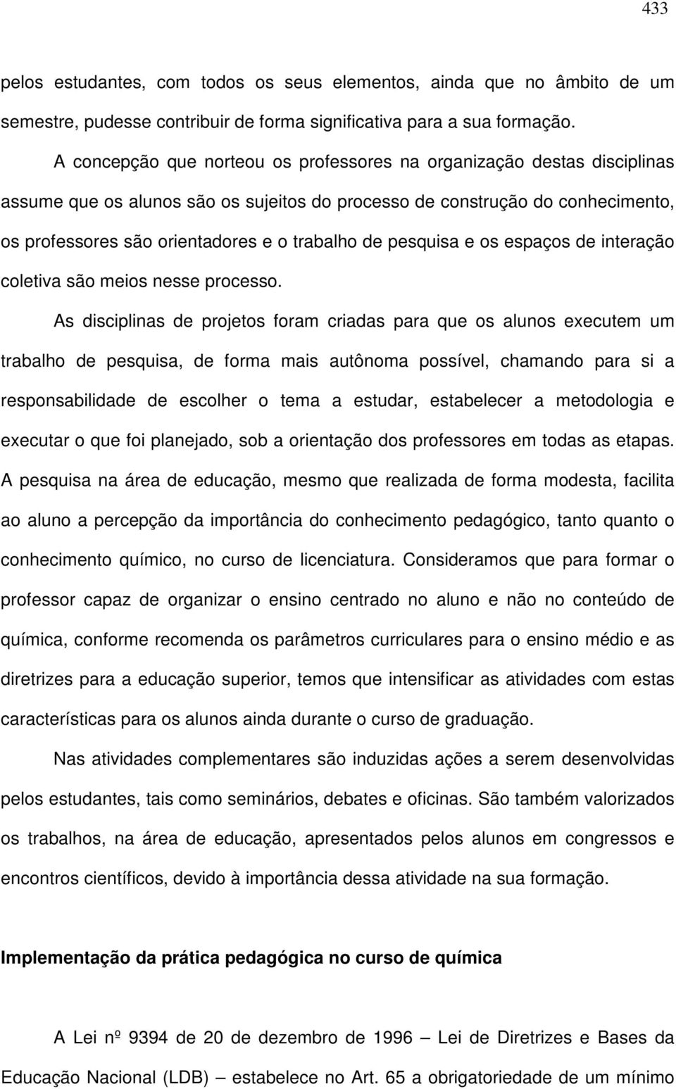 de pesquisa e os espaços de interação coletiva são meios nesse processo.