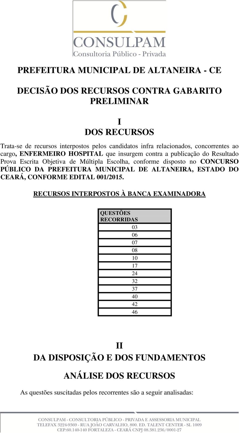 disposto no CONCURSO PÚBLICO DA PREFEITURA MUNICIPAL DE ALTANEIRA, ESTADO DO CEARÁ, CONFORME EDITAL 001/2015.