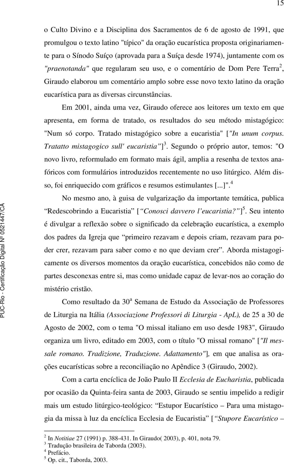 para as diversas circunstâncias. Em 2001, ainda uma vez, Giraudo oferece aos leitores um texto em que apresenta, em forma de tratado, os resultados do seu método mistagógico: "Num só corpo.