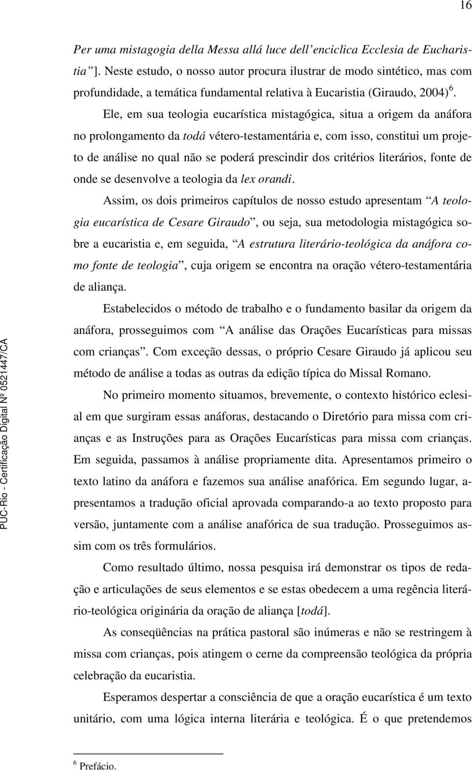 Ele, em sua teologia eucarística mistagógica, situa a origem da anáfora no prolongamento da todá vétero-testamentária e, com isso, constitui um projeto de análise no qual não se poderá prescindir dos