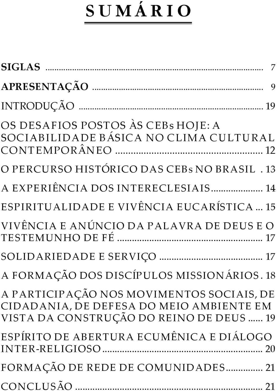 .. 15 VIVÊNCIA E ANÚNCIO DA PALAVRA DE DEUS E O TESTEMUNHO DE FÉ... 17 SOLIDARIEDADE E SERVIÇO... 17 A FORMAÇÃO DOS DISCÍPULOS MISSIONÁRIOS.