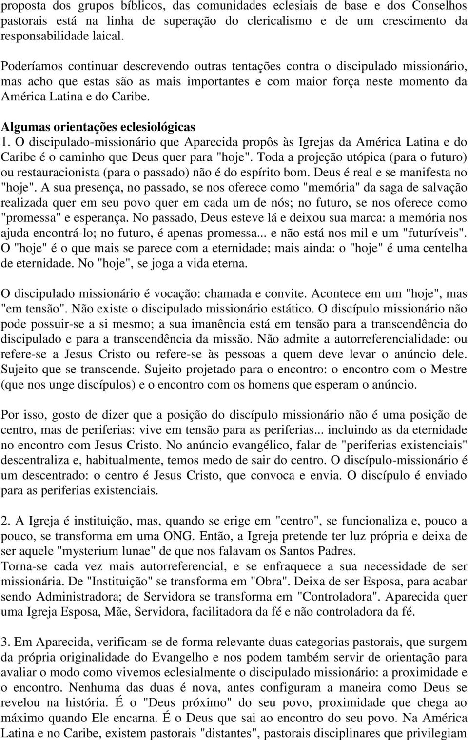 Algumas orientações eclesiológicas 1. O discipulado-missionário que Aparecida propôs às Igrejas da América Latina e do Caribe é o caminho que Deus quer para "hoje".