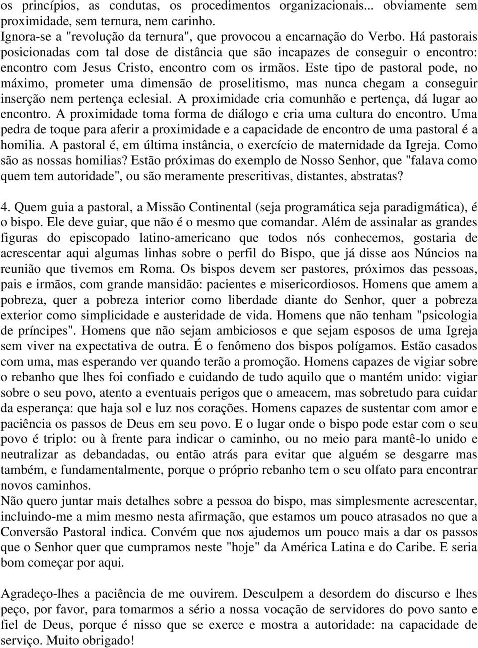 Este tipo de pastoral pode, no máximo, prometer uma dimensão de proselitismo, mas nunca chegam a conseguir inserção nem pertença eclesial. A proximidade cria comunhão e pertença, dá lugar ao encontro.