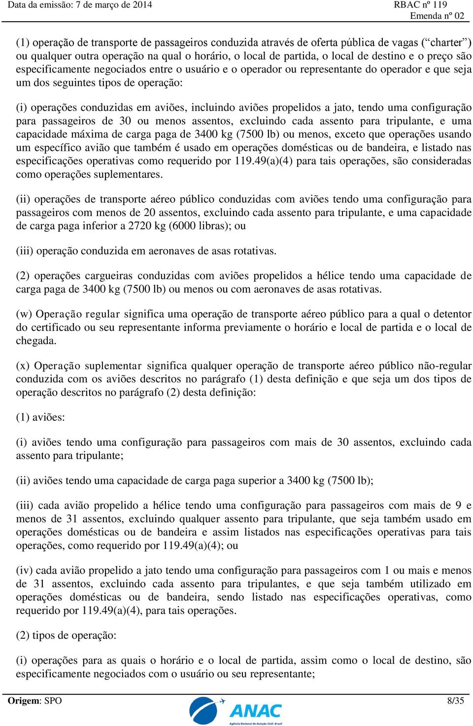 jato, tendo uma configuração para passageiros de 30 ou menos assentos, excluindo cada assento para tripulante, e uma capacidade máxima de carga paga de 3400 kg (7500 lb) ou menos, exceto que