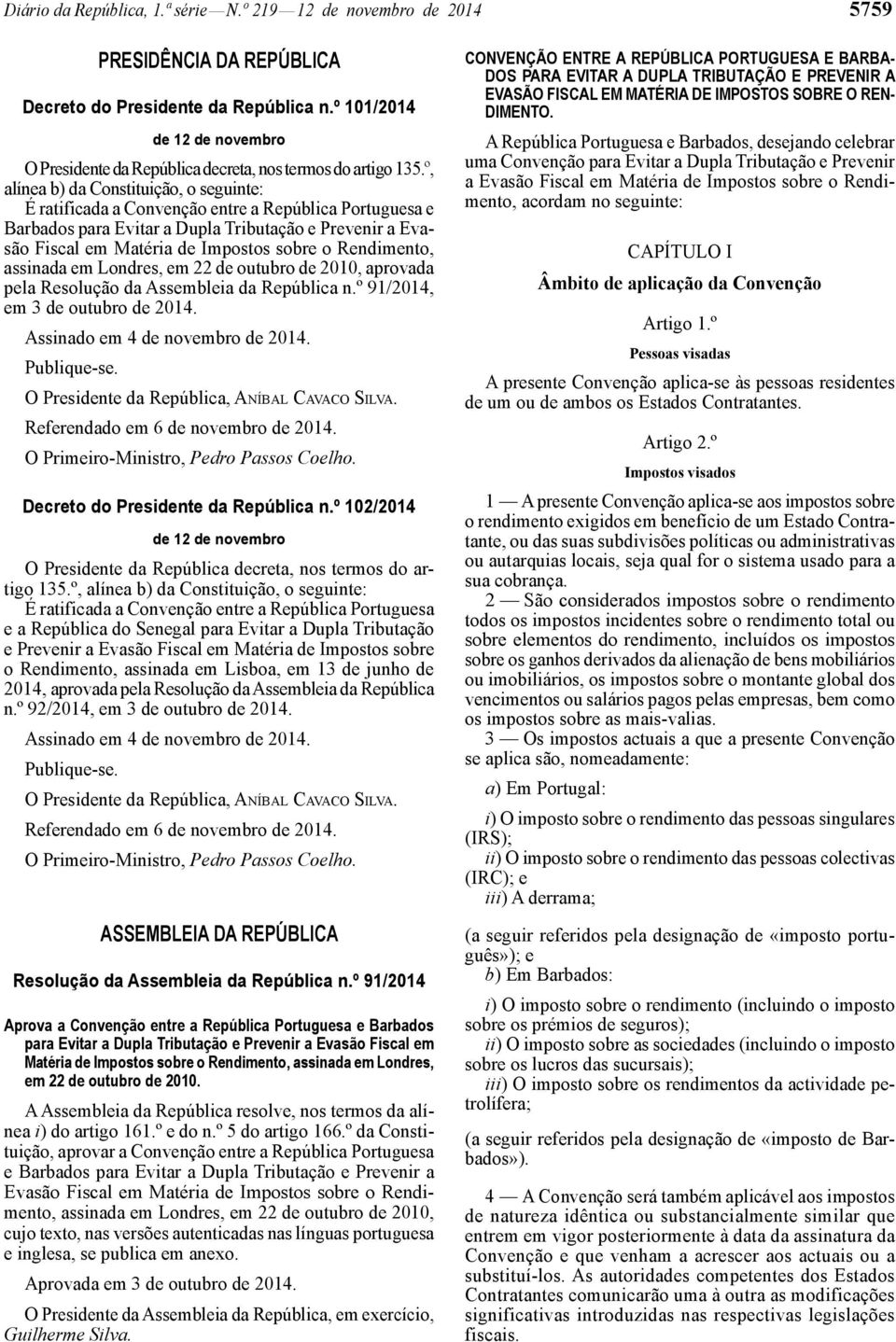 º, alínea b) da Constituição, o seguinte: É ratificada a Convenção entre a República Portuguesa e Barbados para Evitar a Dupla Tributação e Prevenir a Evasão Fiscal em Matéria de Impostos sobre o