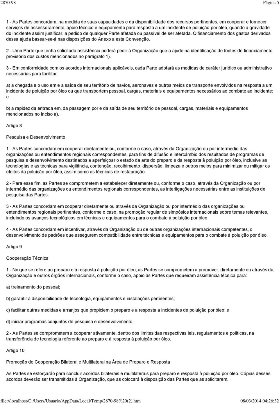 O financiamento dos gastos derivados dessa ajuda basear-se-á nas disposições do Anexo a esta Convenção.