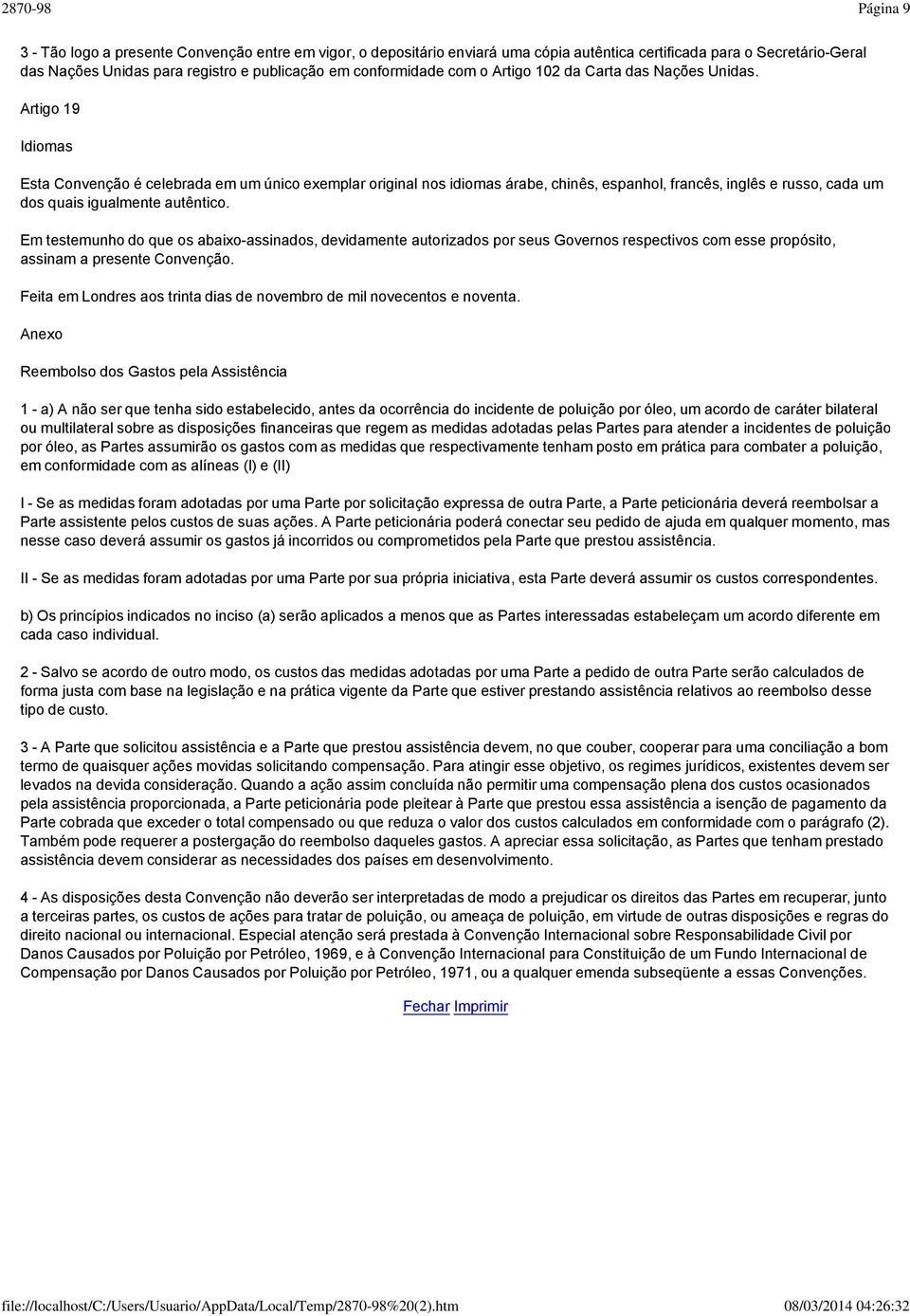 Artigo 19 Idiomas Esta Convenção é celebrada em um único exemplar original nos idiomas árabe, chinês, espanhol, francês, inglês e russo, cada um dos quais igualmente autêntico.