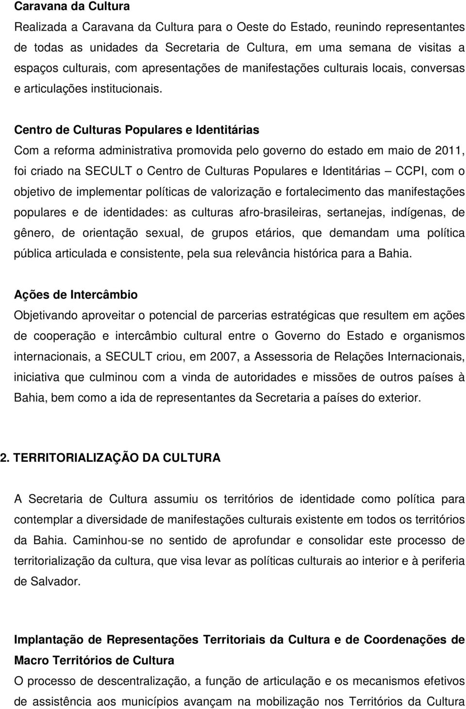 Centro de Culturas Populares e Identitárias Com a reforma administrativa promovida pelo governo do estado em maio de 2011, foi criado na SECULT o Centro de Culturas Populares e Identitárias CCPI, com