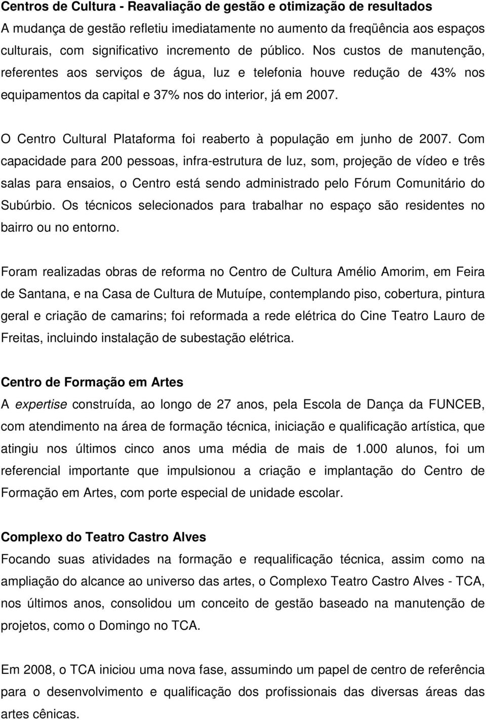 O Centro Cultural Plataforma foi reaberto à população em junho de 2007.